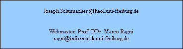 Joseph.Schumacher@theol.uni-freiburg.de


Webmaster: Prof. DDr. Marco Ragni
ragni@informatik.uni-freiburg.de